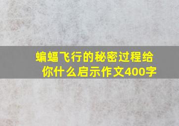 蝙蝠飞行的秘密过程给你什么启示作文400字