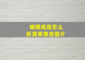 蝴蝶戒指怎么折简单漂亮图片