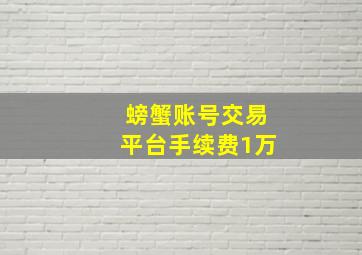 螃蟹账号交易平台手续费1万