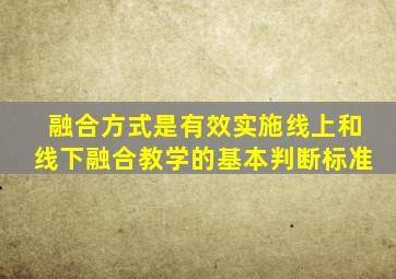 融合方式是有效实施线上和线下融合教学的基本判断标准