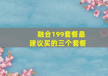 融合199套餐最建议买的三个套餐