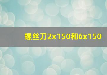 螺丝刀2x150和6x150