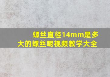 螺丝直径14mm是多大的螺丝呢视频教学大全