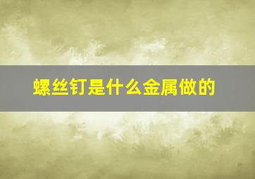 螺丝钉是什么金属做的