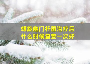 螺旋幽门杆菌治疗后什么时候复查一次好