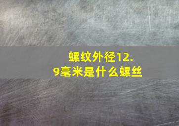 螺纹外径12.9毫米是什么螺丝