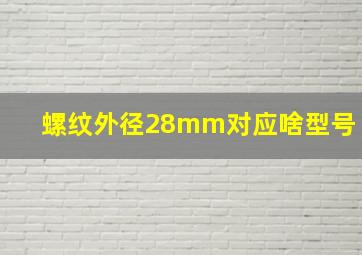 螺纹外径28mm对应啥型号