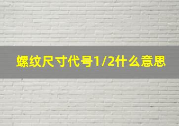 螺纹尺寸代号1/2什么意思