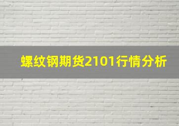 螺纹钢期货2101行情分析