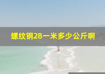 螺纹钢28一米多少公斤啊