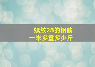 螺纹28的钢筋一米多重多少斤