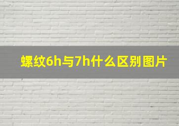 螺纹6h与7h什么区别图片