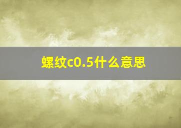 螺纹c0.5什么意思