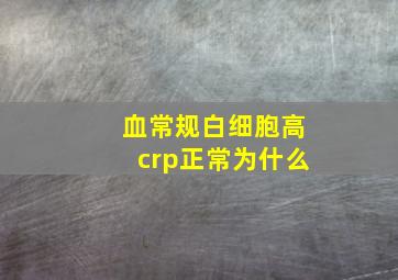 血常规白细胞高crp正常为什么