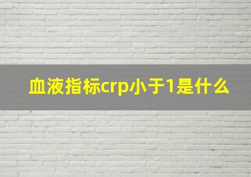 血液指标crp小于1是什么