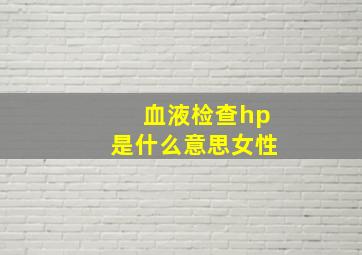 血液检查hp是什么意思女性