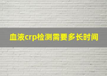 血液crp检测需要多长时间