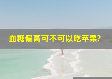 血糖偏高可不可以吃苹果?