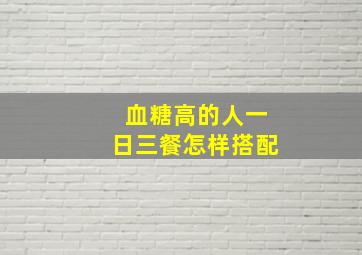 血糖高的人一日三餐怎样搭配