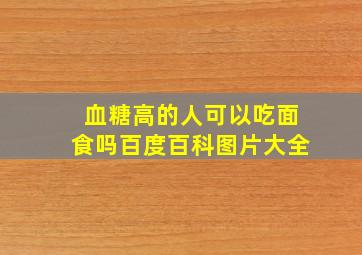 血糖高的人可以吃面食吗百度百科图片大全