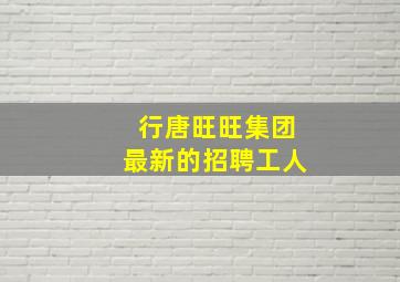 行唐旺旺集团最新的招聘工人