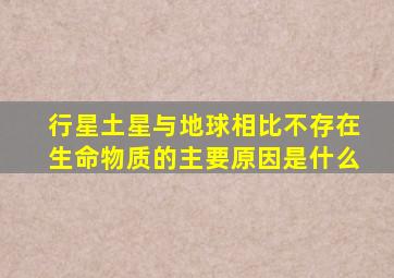 行星土星与地球相比不存在生命物质的主要原因是什么