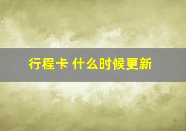 行程卡 什么时候更新