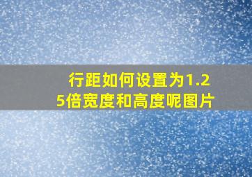 行距如何设置为1.25倍宽度和高度呢图片