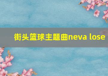 街头篮球主题曲neva lose