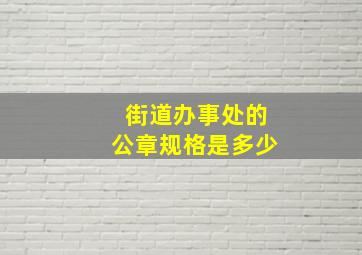 街道办事处的公章规格是多少