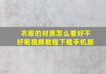 衣服的材质怎么看好不好呢视频教程下载手机版