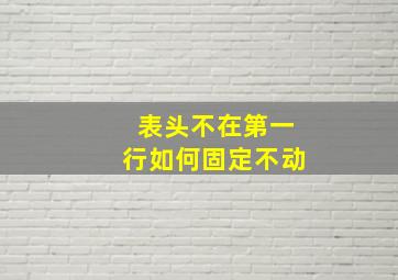 表头不在第一行如何固定不动