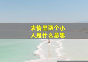 表情里两个小人是什么意思