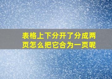 表格上下分开了分成两页怎么把它合为一页呢