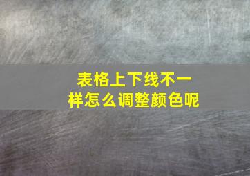 表格上下线不一样怎么调整颜色呢