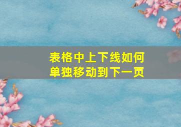 表格中上下线如何单独移动到下一页