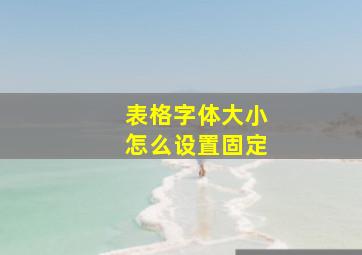 表格字体大小怎么设置固定