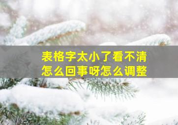 表格字太小了看不清怎么回事呀怎么调整