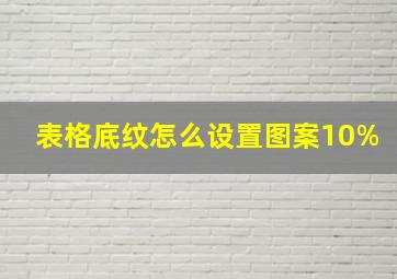 表格底纹怎么设置图案10%