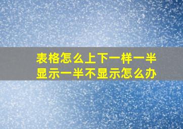 表格怎么上下一样一半显示一半不显示怎么办