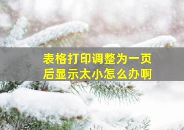 表格打印调整为一页后显示太小怎么办啊