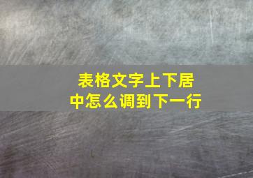 表格文字上下居中怎么调到下一行