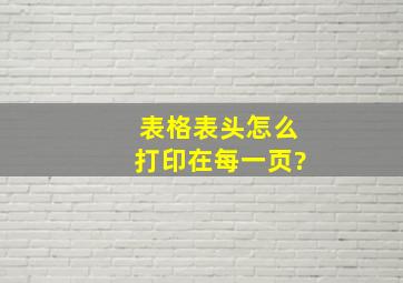 表格表头怎么打印在每一页?