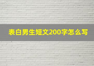 表白男生短文200字怎么写