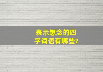 表示想念的四字词语有哪些?