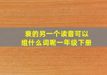 衰的另一个读音可以组什么词呢一年级下册