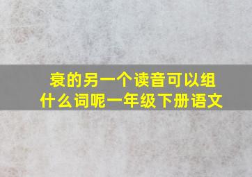 衰的另一个读音可以组什么词呢一年级下册语文