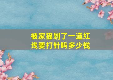 被家猫划了一道红线要打针吗多少钱