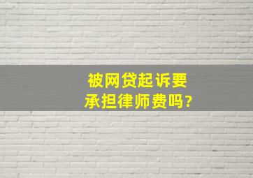 被网贷起诉要承担律师费吗?