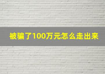 被骗了100万元怎么走出来